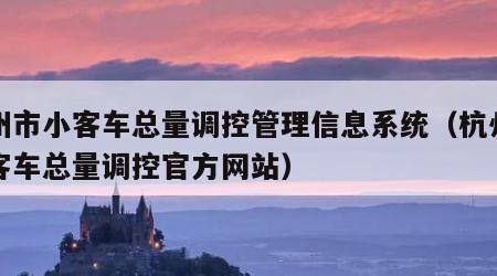 杭州市小客车总量调控管理信息系统（杭州市小客车总量调控官方网站）