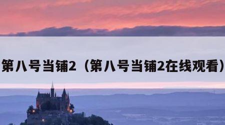 第八号当铺2（第八号当铺2在线观看）